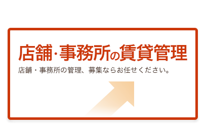 店舗・事務所の賃貸管理 店舗・事務所の管理、募集ならお任せください。