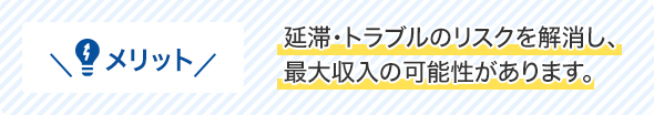 メリット延滞・トラブルのリスクを解消し、最大収入の可能性があります。